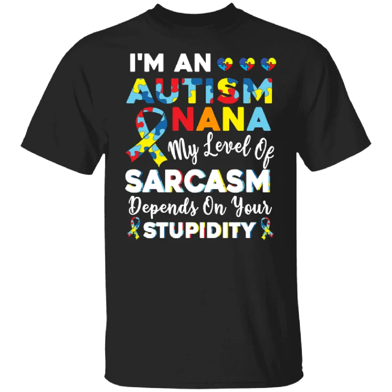 I'm Autism Nana My Level Of Sarcasm Depends On Stupidity T-Shirt Zippered Buttoned Snapped