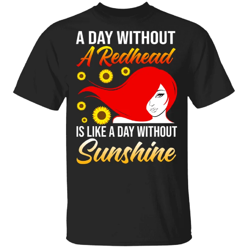 A Day Without A Redhead Is Like A Day Without Sunshine Sunflower Matching Girl Women Gifts T-Shirt Machine Wash Dry Clean Hand Wash