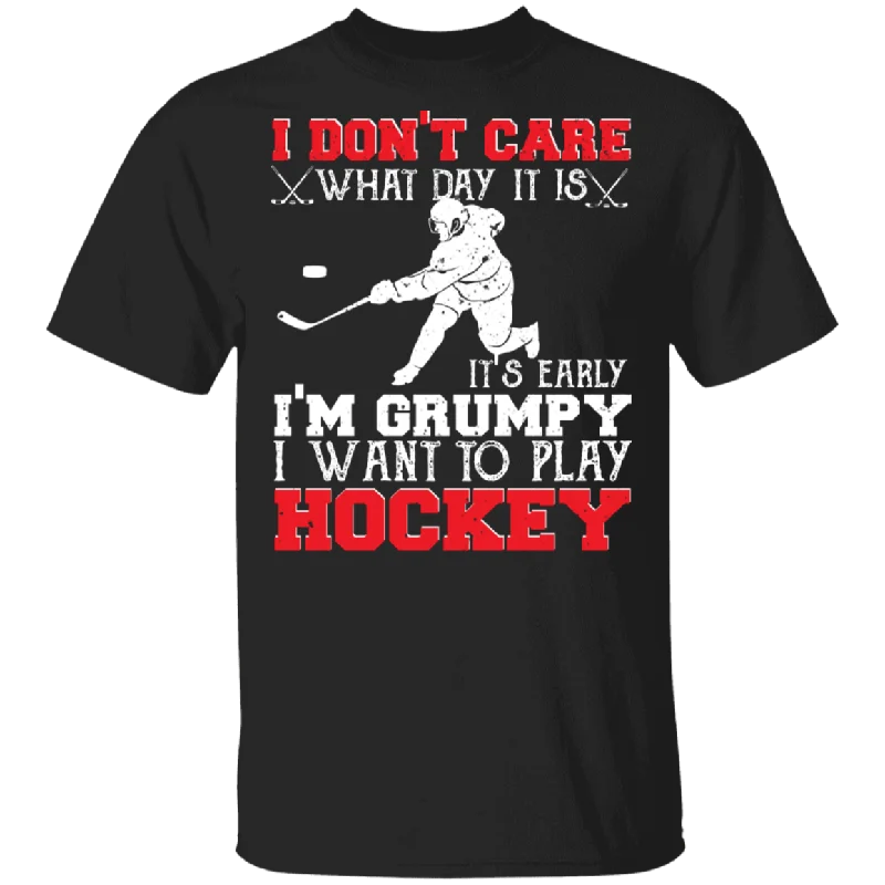 I Don't Care What Day It Is It's Early I'm Grumpy I Want To Play Hockey Shirt Matching Hockey Lover Player Team Gifts T-Shirt Mesh Blend Leather Blend Suede Blend