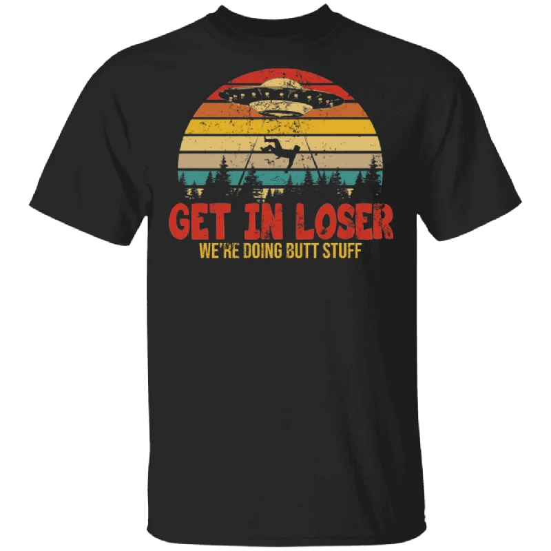 Vintage Retro Get In Loser We're Doing Butt Stuff Alien UFO T-Shirt Collared Crew Neck Turtle Neck