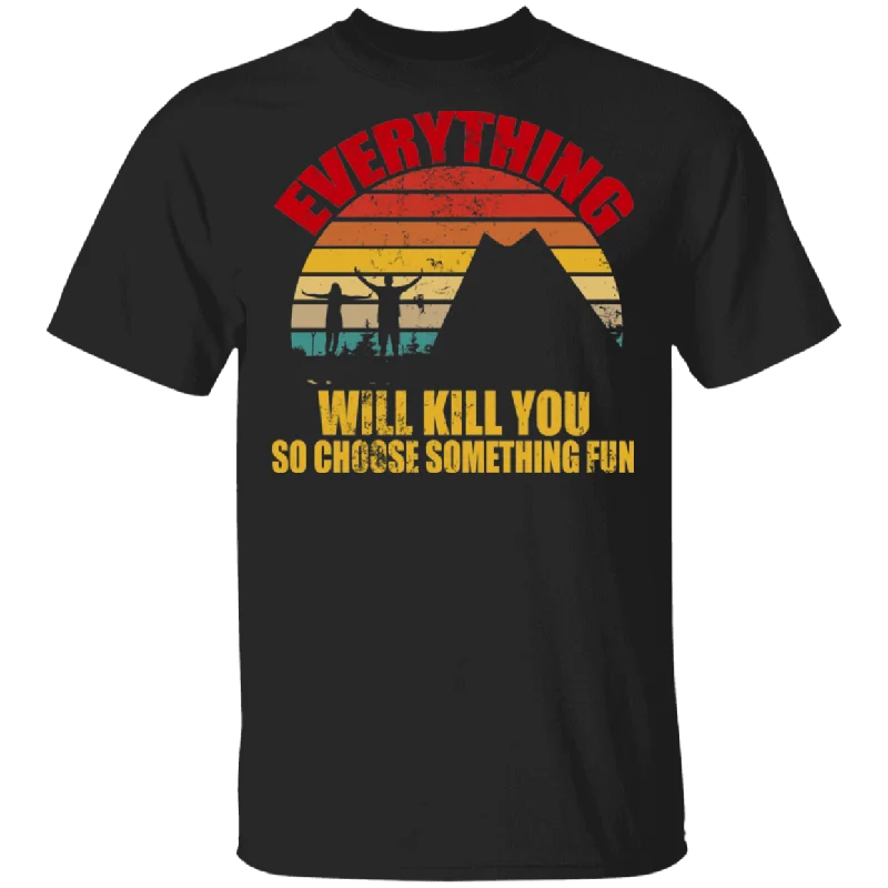 Vintage Retro Everything Will Kill You So Choose Something Fun Funny Camping Shirt Matching Camper Traveler Explorer Camping Gifts T-Shirt Welt Pockets Slit Pockets Flap Pockets