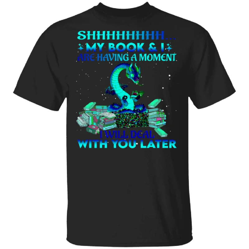 My Book And I Are Having A Moment I Will Deal With You Later Funny Dragon Reading Book Shirt Matching Book Lover Nerd Reader Gifts T-Shirt Iron Safe Non-Iron Wrinkle Free