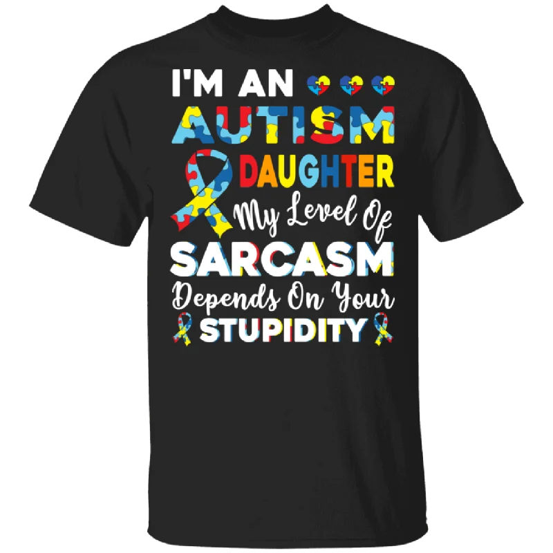 I'm Autism Daughter My Level Of Sarcasm Depends On Stupidity T-Shirt Elasticated Padded Insulated