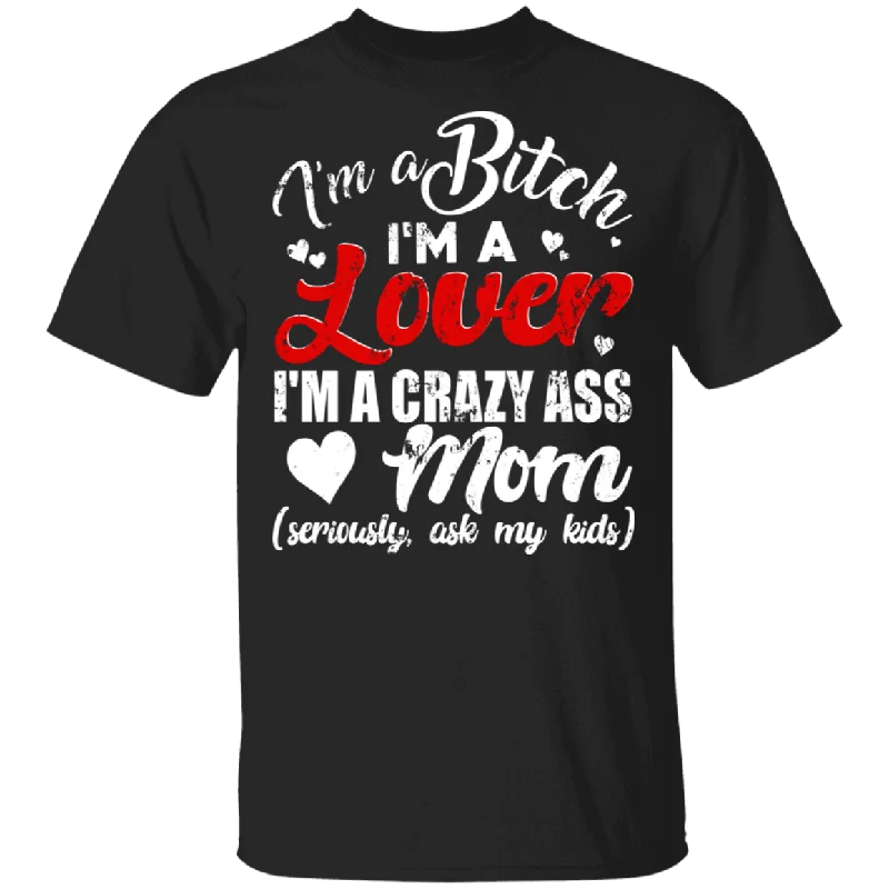 I'm A Bitch I'm A Lover I'm A Crazy Ass Mom Funny Shirt Matching Women Mom Mother's Day Gifts T-Shirt Terry Blend Velvet Blend Canvas Blend