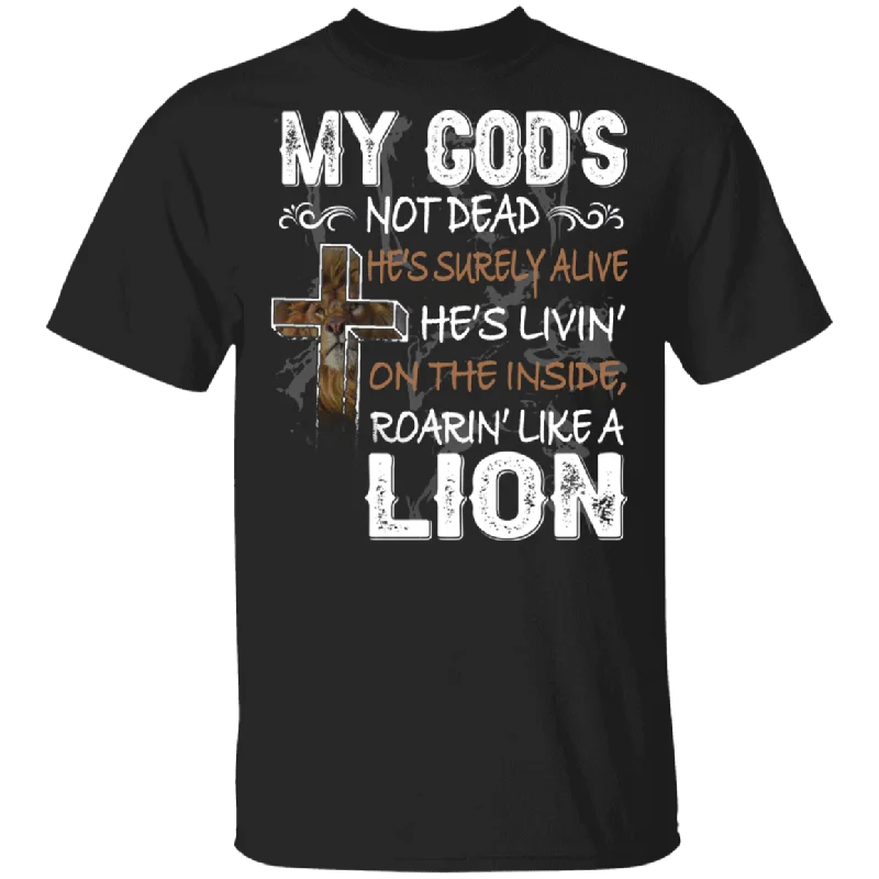 My God's Not Dead He Surely Alive He's Livin' On The Inside Rorarin' Like A Lion Christian Cross Gifts T-Shirt Hooded Caped Shawl Collar