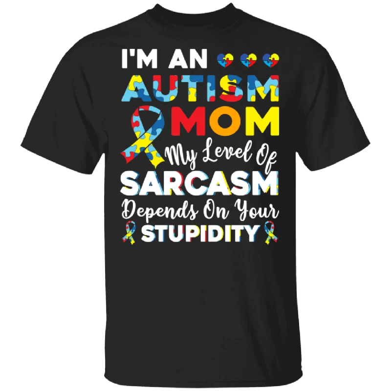 I'm Autism Mom My Level Of Sarcasm Depends On Stupidity T-Shirt Layered Multi-layer Single Layer