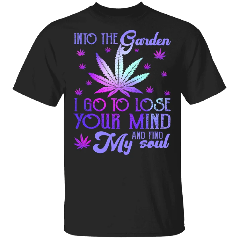 Into The Garden I Go To Lose Your Mind And Find My Soul Funny Cannabis Weed Marijuana Gifts T-Shirt Solid Print Embellished