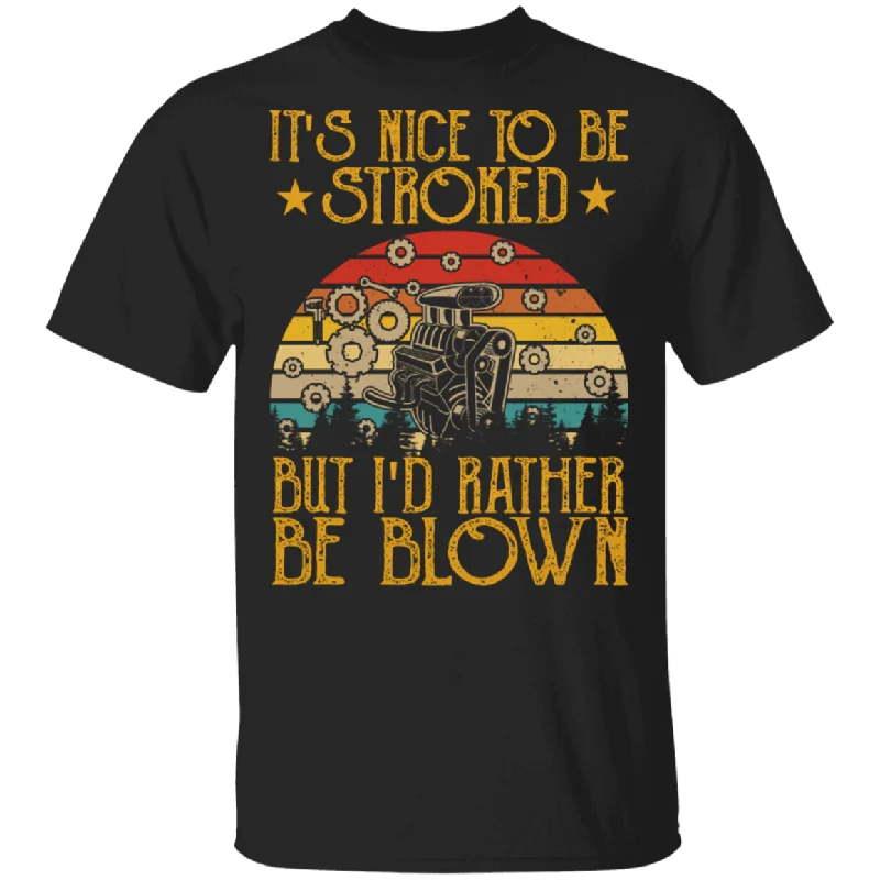 Vintage Retro It's Nice To Be Stroked But I'd Rather Be Blown Funny Mechanical Shirt Matching Mechanic Mechanician Gifts T-Shirt Thin T-Shirt Open Front Quick Dry