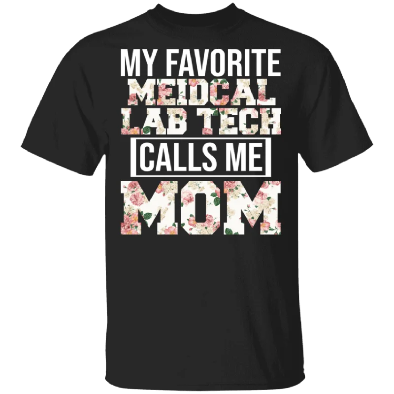 My Favorite Medical Lab Tech Calls Me Mom Floral Shirt Matching Women Mom Of Medical Lab Tech Mother's Day Gifts T-Shirt Fleece Fabric Down Fabric Feather Fabric