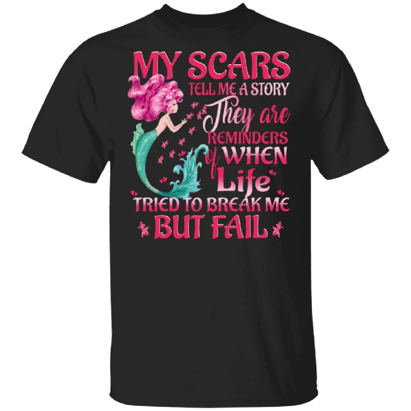 My Scars Tell Me A Story They Are Reminders Of When Life Tried To Break Me But Fail Cute Mermaid Shirt Gifts T-Shirt Mesh Canvas Denim
