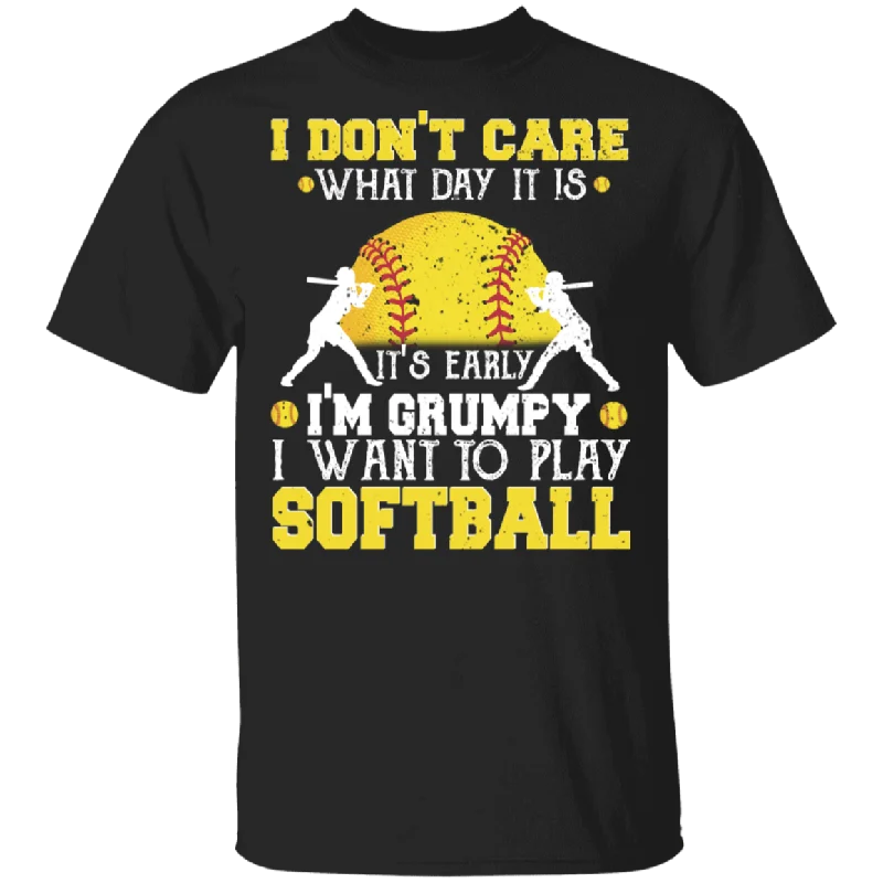 I Don't Care What Day It Is It's Early I'm Grumpy I Want To Play Softball Shirt Matching Softball Lover Player Team Gifts T-Shirt Terry Blend Velvet Blend Canvas Blend