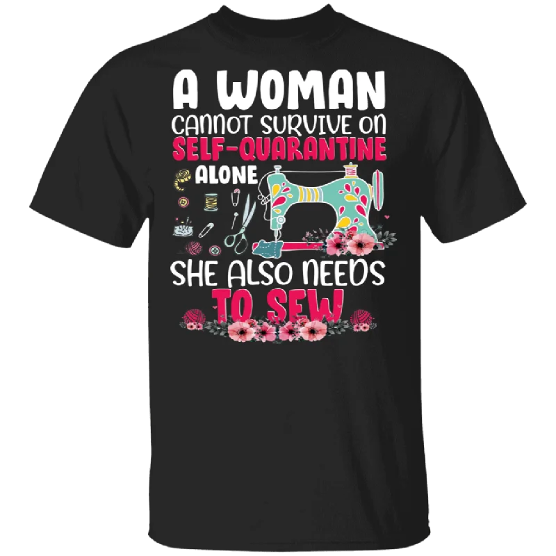 A Woman Cannot Survive On Self Alone She Also Needs To Sew Floral Sewing Machine Shirt Matching Tailor Sewer Sewing Lover Gifts T-Shirt Chenille Blend Fleece Blend Nylon Blend